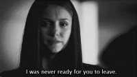 I-Was-Never-Ready-For-You-To-Leave-Nina-Dobrev-Gif.gif